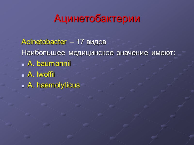 Ацинетобактерии Acinetobacter – 17 видов Наибольшее медицинское значение имеют: A. baumannii A. lwoffii A.